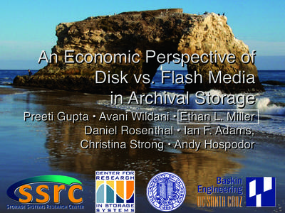 An Economic Perspective of! Disk vs. Flash Media! in Archival Storage Preeti Gupta • Avani Wildani • Ethan L. Miller! Daniel Rosenthal • Ian F. Adams,! Christina Strong • Andy Hospodor