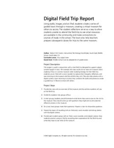 Digital Field Trip Report Using audio, images, and an iPod, students create a series of guided tours through a museum, creating a virtual museum for others to access. The student reflections serve as a way to allow stude