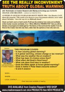 with World leader on Creation Research John Mackay as he brings you CLIMATE CHANGE AND CREATION - A BIBLICAL PERSPECTIVE. ANSWERS IN GENESIS UK HEAD DR MONTY WHITE (Phd - Gas Kinetics) SAYS about this program “This nee