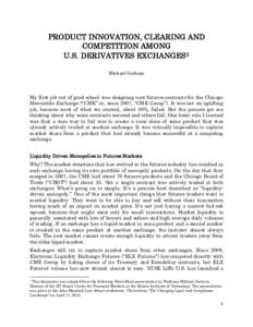 PRODUCT INNOVATION, CLEARING AND COMPETITION AMONG U.S. DERIVATIVES EXCHANGES 1 Michael Gorham  My first job out of grad school was designing new futures contracts for the Chicago