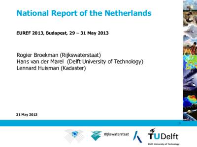 National Report of the Netherlands EUREF 2013, Budapest, 29 – 31 May 2013 Rogier Broekman (Rijkswaterstaat) Hans van der Marel (Delft University of Technology) Lennard Huisman (Kadaster)