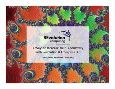 7	
  Ways	
  to	
  Increase	
  Your	
  Produc2vity	
   with	
  Revolu2on	
  R	
  Enterprise	
  3.0	
   David	
  Smith,	
  REvolu2on	
  Compu2ng	
   REvolu2on	
  Compu2ng:	
  The	
  “R”	
  Company	