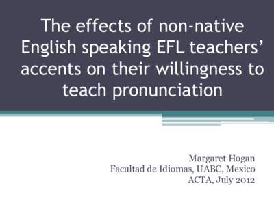 The effects of non-native English speaking EFL teachers’ accents on their willingness to teach pronunciation  Margaret Hogan