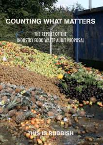 COUNTING WHAT MATTERS THE REPORT OF THE INDUSTRY FOOD WASTE AUDIT PROPOSAL THIS IS RUBBISH