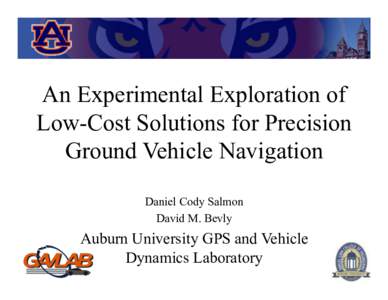 An Experimental Exploration of Low-Cost Solutions for Precision Ground Vehicle Navigation Daniel Cody Salmon David M. Bevly