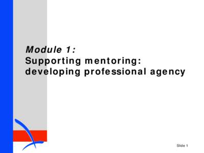 Module 1: Supporting mentoring: developing professional agency Slide 1