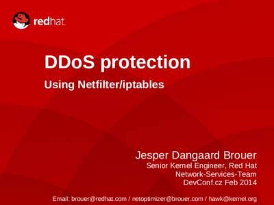 DDoS protection Using Netfilter/iptables Jesper Dangaard Brouer Senior Kernel Engineer, Red Hat Network-Services-Team