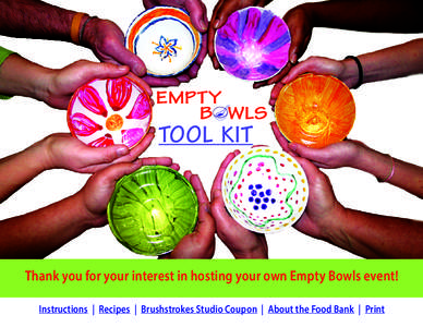 TOOL KIT  Thank you for your interest in hosting your own Empty Bowls event! Instructions | Recipes | Brushstrokes Studio Coupon | About the Food Bank | Print  1 in 3 children