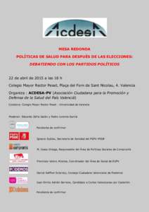 MESA REDONDA POLÍTICAS DE SALUD PARA DESPUÉS DE LAS ELECCIONES: DEBATIENDO CON LOS PARTIDOS POLÍTICOS 22 de abril de 2015 a las 18 h Colegio Mayor Rector Peset, Plaça del Forn de Sant Nicolau, 4. Valencia