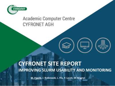 CYFRONET SITE REPORT IMPROVING SLURM USABILITY AND MONITORING M. Pawlik, J. Budzowski, L. Flis, P. Lasoń, M. Magryś Presentation plan