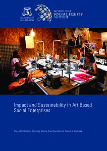 Impact and Sustainability in Art Based Social Enterprises Grace McQuilten, Anthony White, Ben Neville and Krzysztof Dembek  Research team