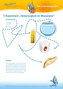Forscherwerkstatt  > Experiment „Tankerunglück im Wasserglas“ Du brauchst: 1 Glas Wasser 1 Vogelfeder