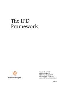 The IPD Framework Howard W. Ashcraft Hanson Bridgett LLP 425 Market Street, 26th Fl.