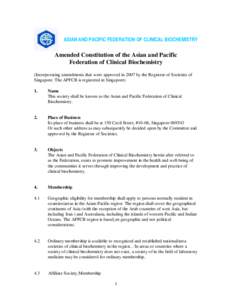 ASIAN AND PACIFIC FEDERATION OF CLINICAL BIOCHEMISTRY  Amended Constitution of the Asian and Pacific Federation of Clinical Biochemistry (Incorporating amendments that were approved in 2007 by the Registrar of Societies 