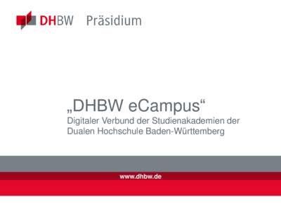 „DHBW eCampus“ Digitaler Verbund der Studienakademien der Dualen Hochschule Baden-Württemberg www.dhbw.de