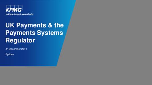 UK Payments & the Payments Systems Regulator 4th December 2014 Sydney