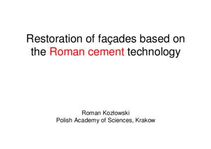 Restoration of façades based on the Roman cement technology Roman Kozłowski Polish Academy of Sciences, Krakow