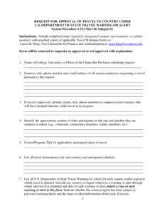 REQUEST FOR APPROVAL OF TRAVEL TO COUNTRY UNDER U.S. DEPARTMENT OF STATE TRAVEL WARNING OR ALERT System Procedure[removed]Part 10, Subpart D. Instructions: Submit completed form (signed by designated campus representative
