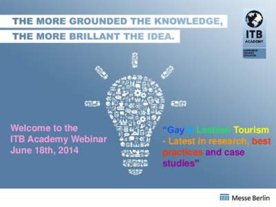 Welcome to the ITB Academy Webinar June 18th, 2014 “Gay & Lesbian Tourism - Latest in research, best