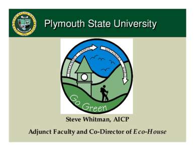 Plymouth State University  Steve Whitman, AICP Adjunct Faculty and Co-Director of Eco-House  Sustainability At PSU