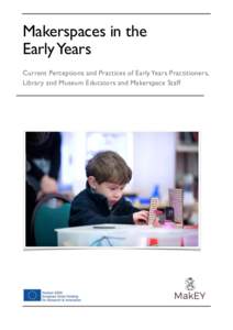 Makerspaces in the Early Years Current Perceptions and Practices of Early Years Practitioners, Library and Museum Educators and Makerspace Staff   