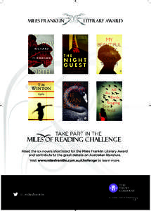 TAKE PART IN THE  Read the six novels shortlisted for the Miles Franklin Literary Award and contribute to the great debate on Australian literature. Visit www.milesfranklin.com.au/challenge to learn more.