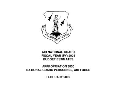 AIR NATIONAL GUARD FISCAL YEAR (FY[removed]BUDGET ESTIMATES APPROPRIATION 3850 NATIONAL GUARD PERSONNEL, AIR FORCE FEBRUARY 2002