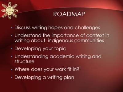 ROADMAP • Discuss writing hopes and challenges • Understand the importance of context in writing about indigenous communities