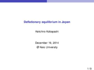 Deflationary equilibrium in Japan Keiichiro Kobayashi December 19, 2014 @ Keio University