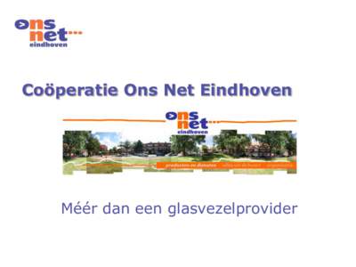 Coöperatie Ons Net Eindhoven  Méér dan een glasvezelprovider Provincie Noord-Brabant en Futura 16 mei 2012