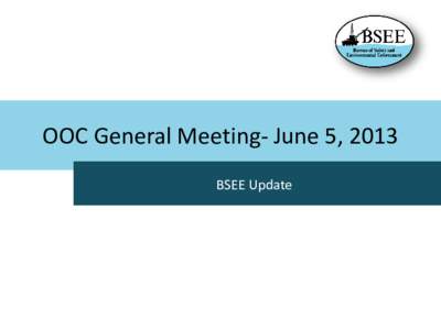 OOC General Meeting- June 5, 2013 BSEE Update Agenda Regulatory Update NTL Update