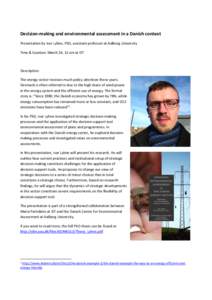 Decision-making and environmental assessment in a Danish context Presentation by Ivar Lyhne, PhD, assistant professor at Aalborg University Time & location: March 26, 11 am at IST Description: The energy sector receives 