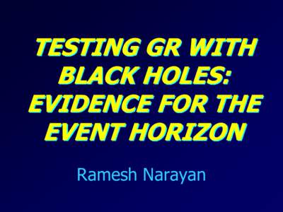 TESTING GR WITH BLACK HOLES: EVIDENCE FOR THE EVENT HORIZON Ramesh Narayan