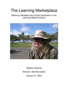 The Learning Marketplace Meaning, Metadata and Content Syndication in the Learning Object Economy Stephen Downes Moncton, New Brunswick