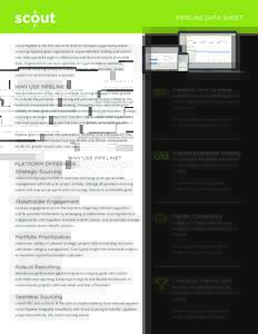 PIPELINE DATA SHEET  Scout Pipeline is the first tool of its kind to champion opportunity-based sourcing. Pipeline gives organizations unprecedented visibility and control over their spend through a collaborative interfa
