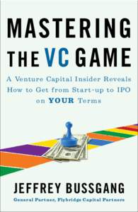 MASTERING T H E VC GAME A Venture Capital Insider Reveals How to Ge t f r o m S t a r t - u p t o I P O o n YO U R Te r m s