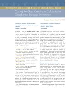 WOODROW WILSON CENTER FORUM ON CROSS -BORDER ISSUES  Closing the Gap: Creating a Collaborative Cross-Border Business Environment Calgary, Alberta, March 2, 2004 The Canada Institute of the Woodrow