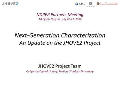 NDIIPP Partners Meeting Arlington, Virginia, July 20-22, 2010 Next-Generation Characterization An Update on the JHOVE2 Project