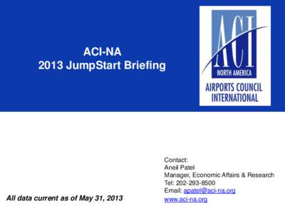 ACI-NA 2013 JumpStart Briefing All data current as of May 31, 2013  Contact: