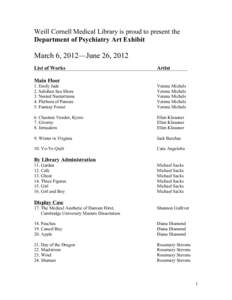 Weill Cornell Medical Library is proud to present the Department of Psychiatry Art Exhibit March 6, 2012—June 26, 2012 List of Works