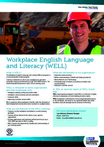 Workplace English Language and Literacy (WELL) What is WELL? The Workplace English Language and Literacy (WELL) program is a Commonwealth funded program. Training is delivered on site at your workplace by specialist