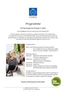 Programme KTH Exchange Fair October 3, 2012 We are delighted to see your interest in the KTH Exchange Fair! The main objective of the fair is to promote our partner universities to our students and to encourage them to t