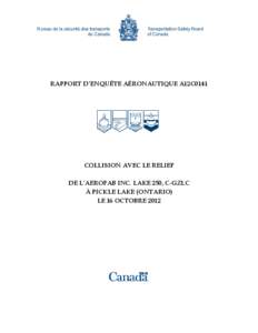 RAPPORT D’ENQUÊTE AÉRONAUTIQUE A12C0141  COLLISION AVEC LE RELIEF DE L’AEROFAB INC. LAKE 250, C-GZLC À PICKLE LAKE (ONTARIO) LE 16 OCTOBRE 2012