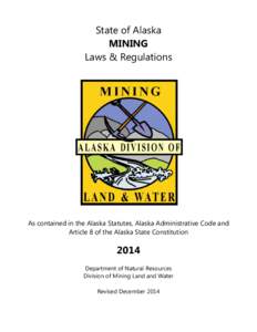 State of Alaska MINING Laws & Regulations As contained in the Alaska Statutes, Alaska Administrative Code and Article 8 of the Alaska State Constitution