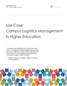 Use Case: Campus Logistics Management in Higher Education “We are very satisfied with the system and how it’s helped us map integrated business processes directly to the system design. We