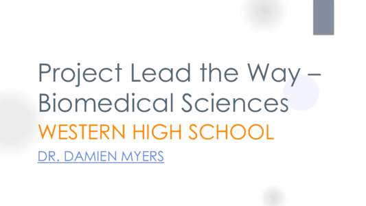 Project Lead the Way – Biomedical Sciences WESTERN HIGH SCHOOL DR. DAMIEN MYERS  Agenda