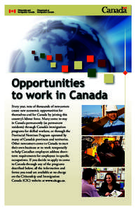 Opportunities to work in Canada Every year, tens of thousands of newcomers create new economic opportunities for themselves and for Canada by joining this country’s labour force. Many come to stay
