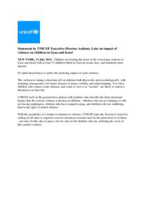 Statement by UNICEF Executive Director Anthony Lake on impact of violence on children in Gaza and Israel NEW YORK, 13 July[removed]Children are bearing the brunt of the worsening violence in Gaza and Israel with at least 