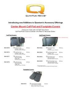 Introducing new Additions to Quantum’s Accessory Offerings  Center Mount Calf Pad and Footplate Covers Covers are made with 1/2” Soft Visco Foam Calf Pad/Panel Covers available in Air Mesh or Reversed Dartex Calf Pad