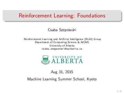 Reinforcement Learning: Foundations Csaba Szepesv´ari Reinforcement Learning and Artificial Intelligence (RLAI) Group Department of Computing Science & AICML University of Alberta 